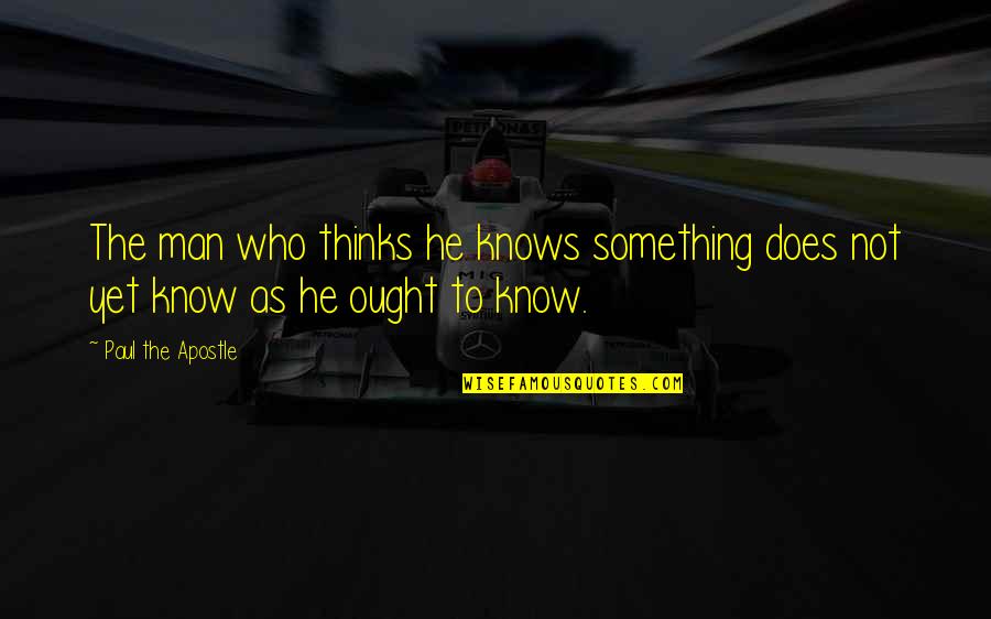 Hanafins Quotes By Paul The Apostle: The man who thinks he knows something does Hanafins Quotes By Paul The Apostle: The man who thinks he knows something does