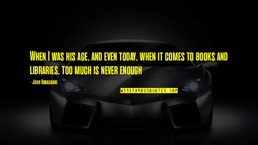 Hanagarne Quotes By Josh Hanagarne: When I was his age, and even today, Hanagarne Quotes By Josh Hanagarne: When I was his age, and even today,