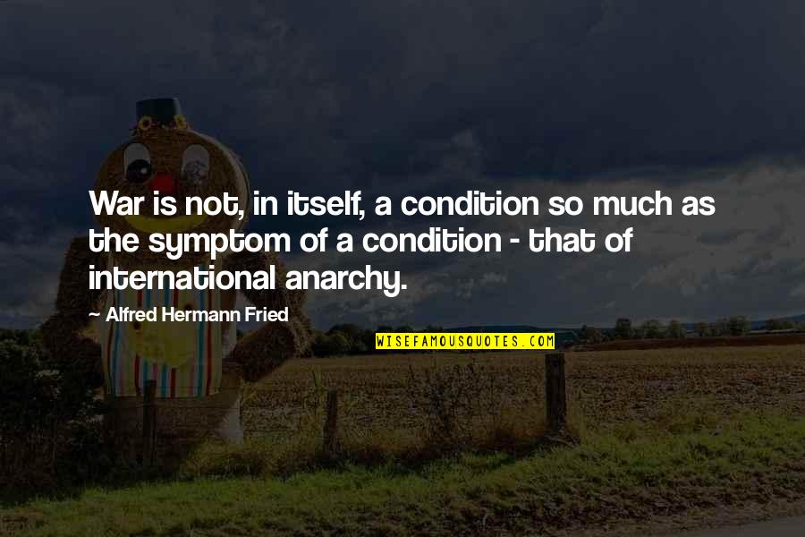 Hanah One Quotes By Alfred Hermann Fried: War is not, in itself, a condition so Hanah One Quotes By Alfred Hermann Fried: War is not, in itself, a condition so