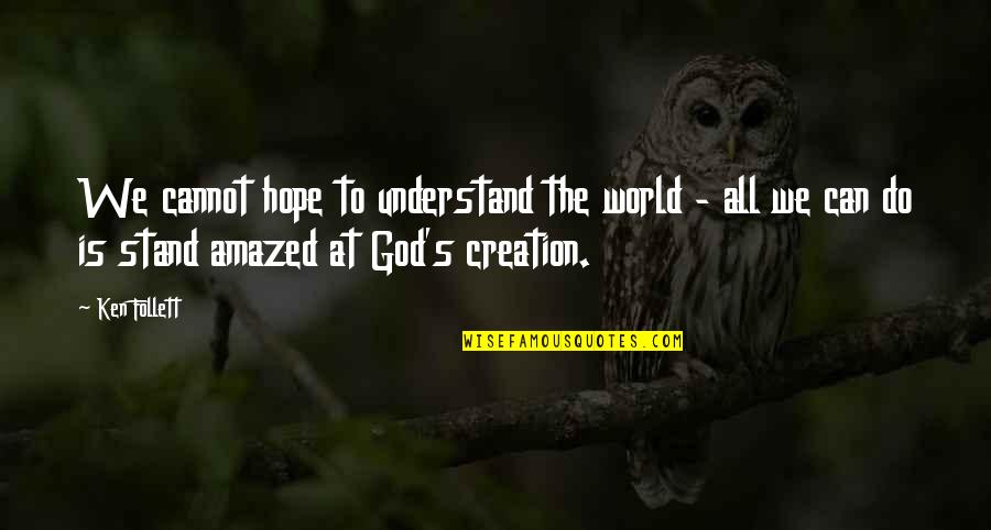 Hanahan Quotes By Ken Follett: We cannot hope to understand the world - Hanahan Quotes By Ken Follett: We cannot hope to understand the world -