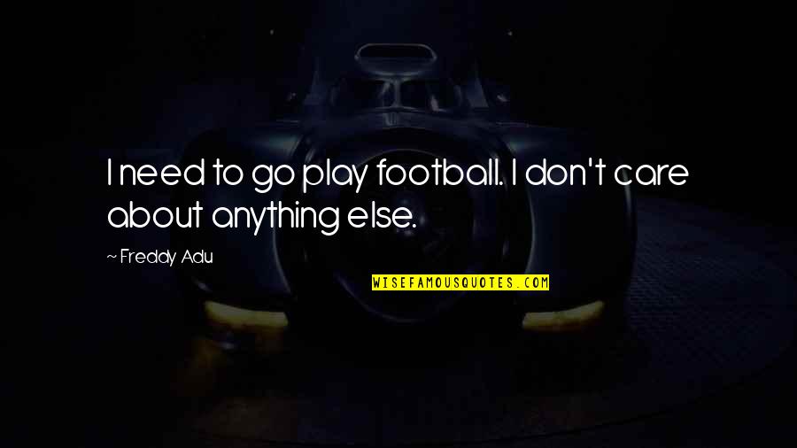 Hanahana Driade Quotes By Freddy Adu: I need to go play football. I don't