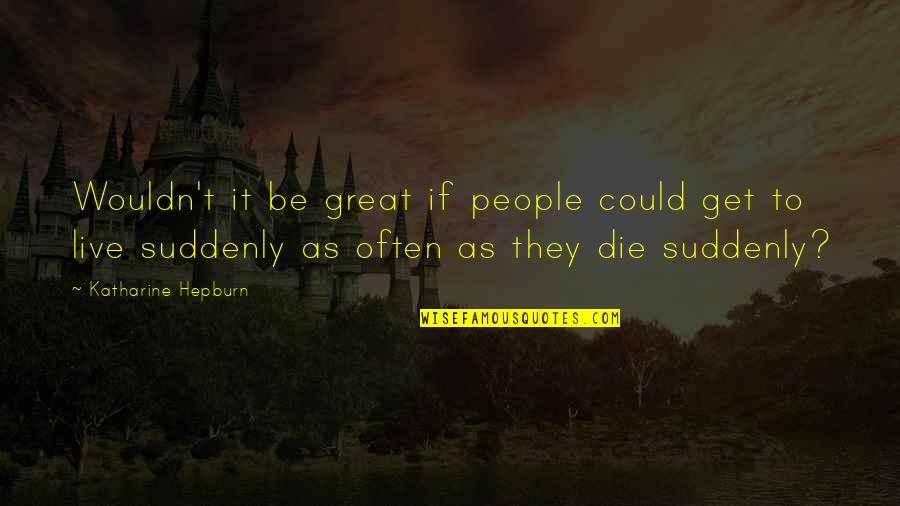 Hanahana Restaurant Quotes By Katharine Hepburn: Wouldn't it be great if people could get Hanahana Restaurant Quotes By Katharine Hepburn: Wouldn't it be great if people could get
