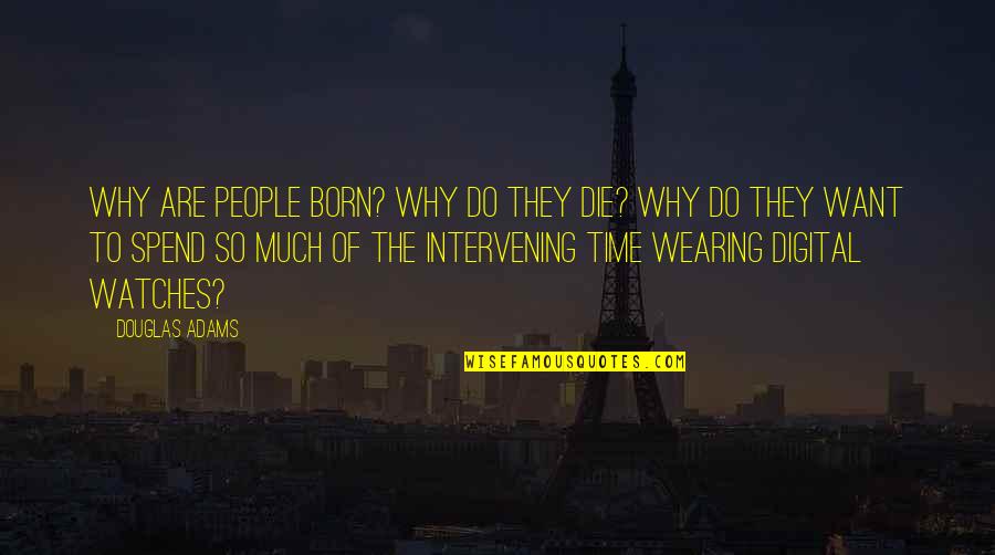 Hanahana Shea Quotes By Douglas Adams: Why are people born? Why do they die? Hanahana Shea Quotes By Douglas Adams: Why are people born? Why do they die?