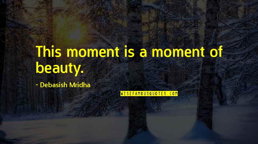 Hanakawa Hirari Quotes By Debasish Mridha: This moment is a moment of beauty. Hanakawa Hirari Quotes By Debasish Mridha: This moment is a moment of beauty.