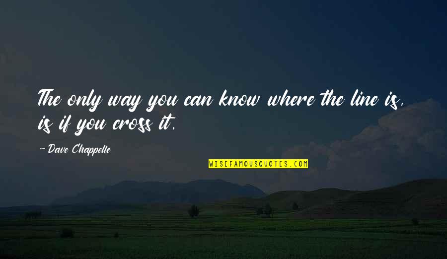 Hanakawa Japanese Quotes By Dave Chappelle: The only way you can know where the Hanakawa Japanese Quotes By Dave Chappelle: The only way you can know where the