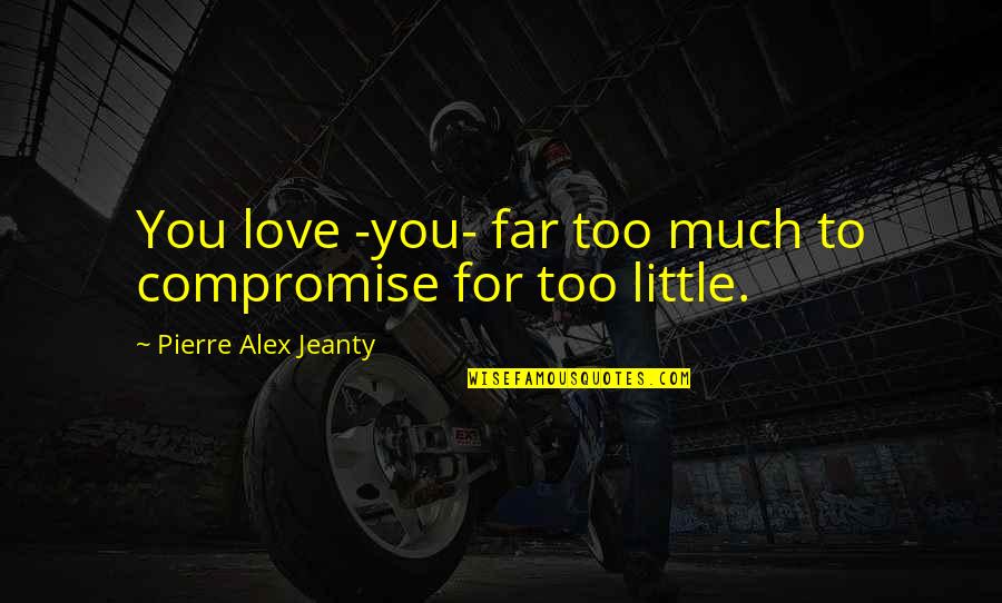 Hanakin Quotes By Pierre Alex Jeanty: You love -you- far too much to compromise