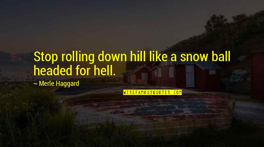 Hanako Kun Kou Quotes By Merle Haggard: Stop rolling down hill like a snow ball