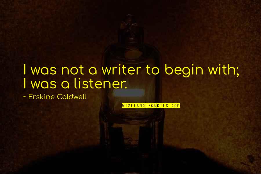 Hanamel Son Quotes By Erskine Caldwell: I was not a writer to begin with; Hanamel Son Quotes By Erskine Caldwell: I was not a writer to begin with;