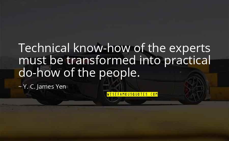 Hanamichi Quotes By Y. C. James Yen: Technical know-how of the experts must be transformed Hanamichi Quotes By Y. C. James Yen: Technical know-how of the experts must be transformed