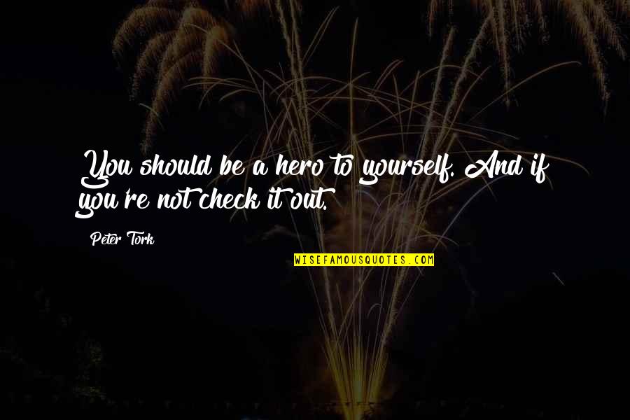 Hananeh Mustofa Quotes By Peter Tork: You should be a hero to yourself. And