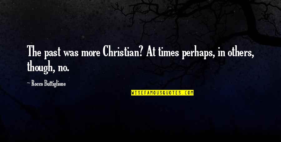 Hananeh Mustofa Quotes By Rocco Buttiglione: The past was more Christian? At times perhaps,