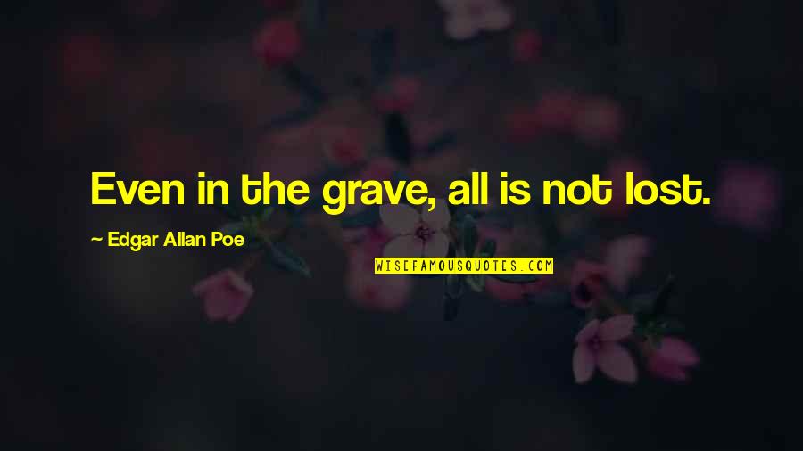 Hananeh Saedi Quotes By Edgar Allan Poe: Even in the grave, all is not lost. Hananeh Saedi Quotes By Edgar Allan Poe: Even in the grave, all is not lost.