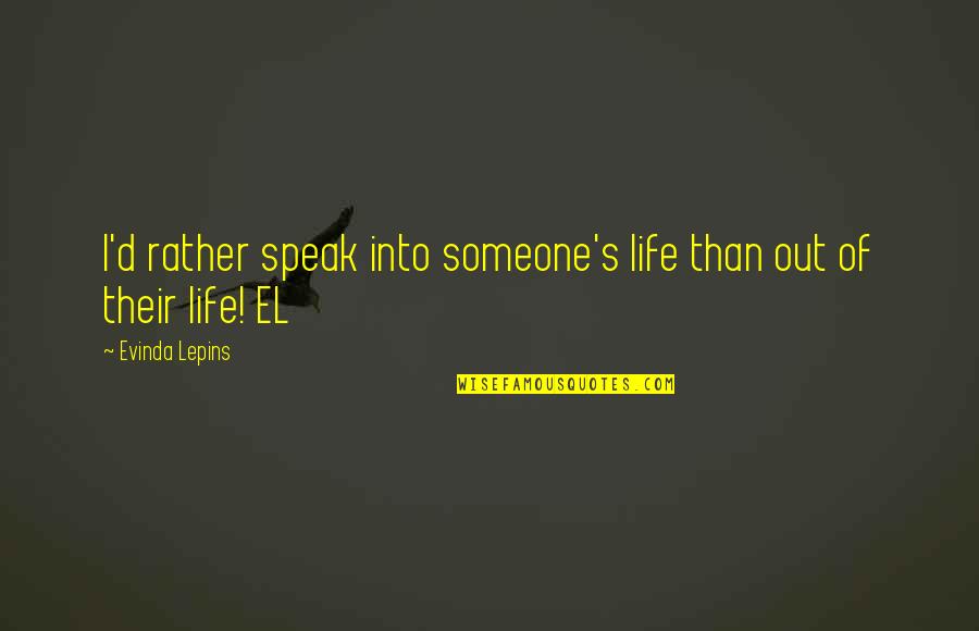 Hananima Quotes By Evinda Lepins: I'd rather speak into someone's life than out Hananima Quotes By Evinda Lepins: I'd rather speak into someone's life than out