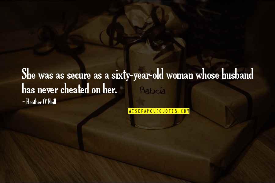 Hananima Quotes By Heather O'Neill: She was as secure as a sixty-year-old woman Hananima Quotes By Heather O'Neill: She was as secure as a sixty-year-old woman