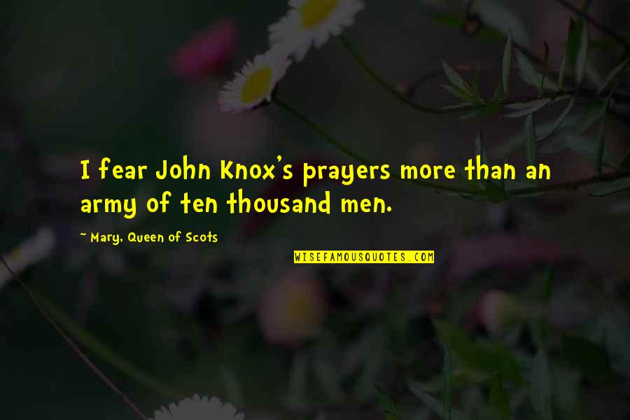 Hananima Quotes By Mary, Queen Of Scots: I fear John Knox's prayers more than an Hananima Quotes By Mary, Queen Of Scots: I fear John Knox's prayers more than an
