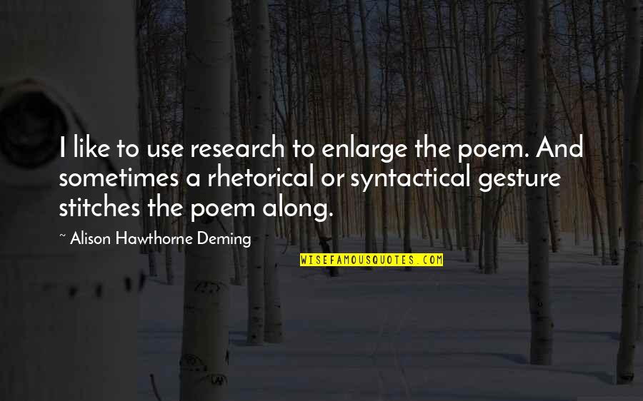 Hananya Latlongmueang Quotes By Alison Hawthorne Deming: I like to use research to enlarge the Hananya Latlongmueang Quotes By Alison Hawthorne Deming: I like to use research to enlarge the