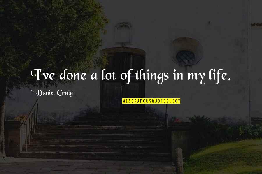 Hananya Latlongmueang Quotes By Daniel Craig: I've done a lot of things in my Hananya Latlongmueang Quotes By Daniel Craig: I've done a lot of things in my