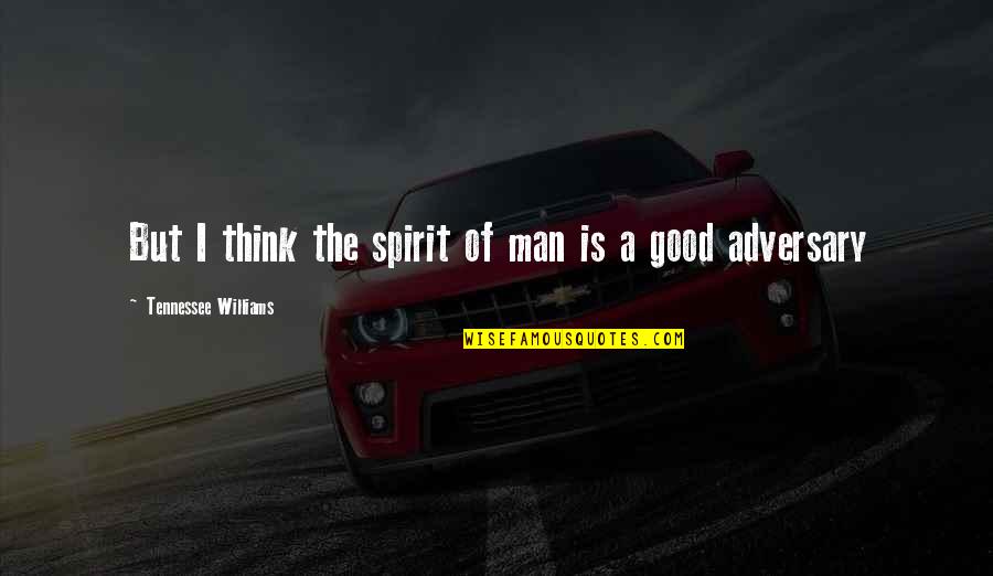 Hanaoka Japanese Quotes By Tennessee Williams: But I think the spirit of man is