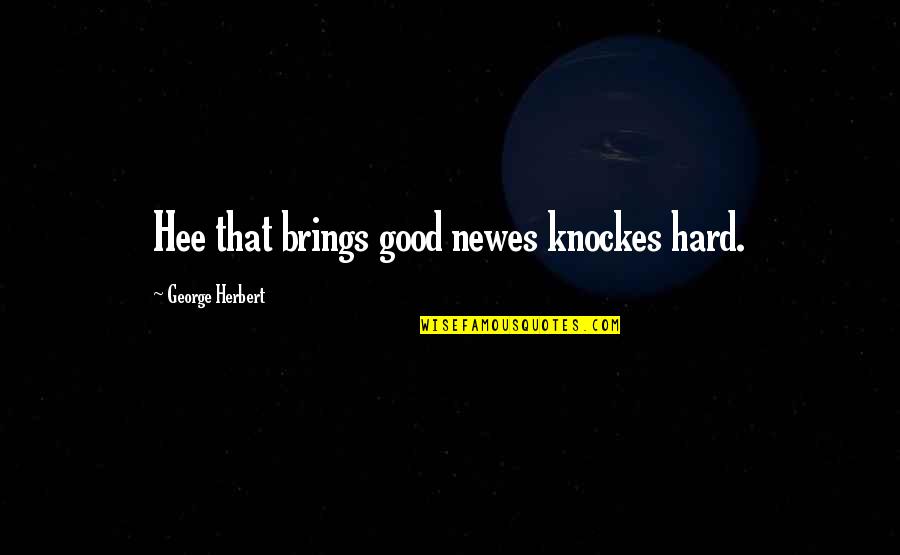 Hanappier Quotes By George Herbert: Hee that brings good newes knockes hard.