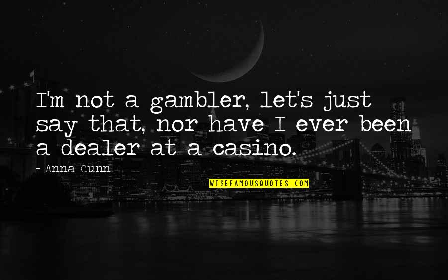 Hanarah Quotes By Anna Gunn: I'm not a gambler, let's just say that,