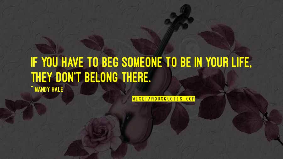 Hanarah Quotes By Mandy Hale: If you have to beg someone to be