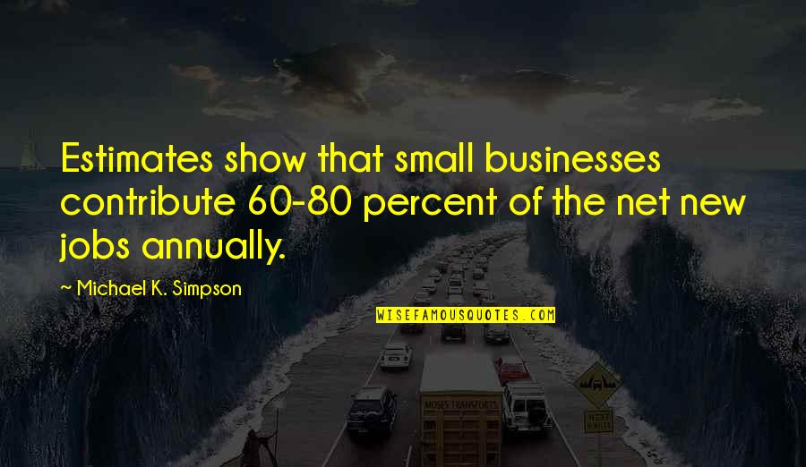 Hanaranger Quotes By Michael K. Simpson: Estimates show that small businesses contribute 60-80 percent