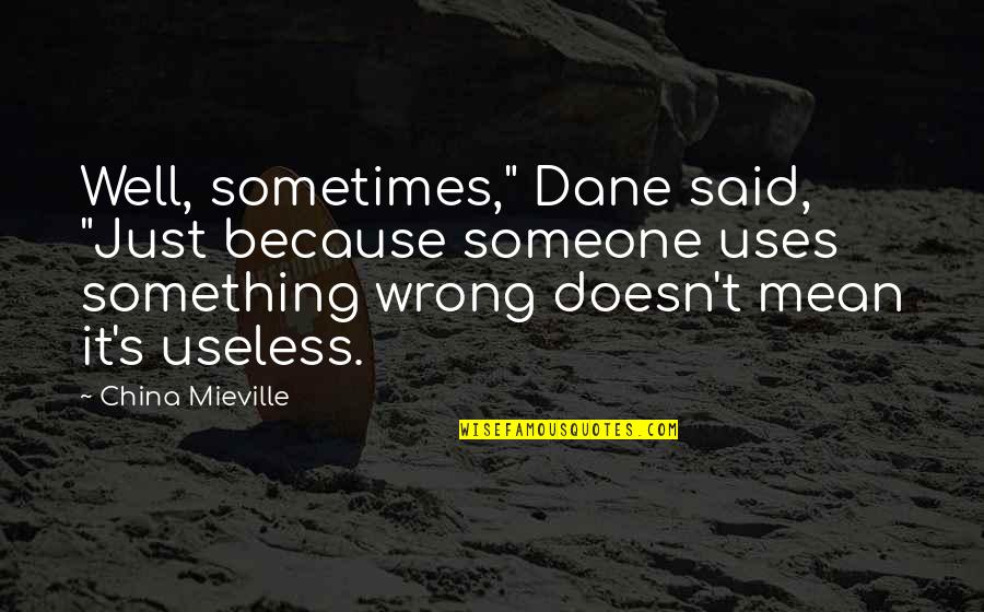 Hanasab Farhad Quotes By China Mieville: Well, sometimes," Dane said, "Just because someone uses