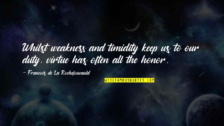 Hanasab Farhad Quotes By Francois De La Rochefoucauld: Whilst weakness and timidity keep us to our Hanasab Farhad Quotes By Francois De La Rochefoucauld: Whilst weakness and timidity keep us to our