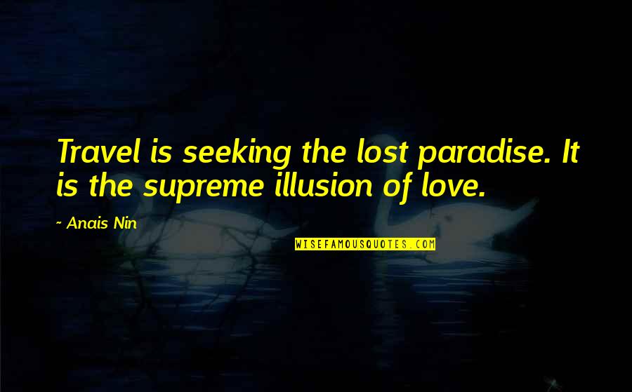 Hanauer Stone Quotes By Anais Nin: Travel is seeking the lost paradise. It is