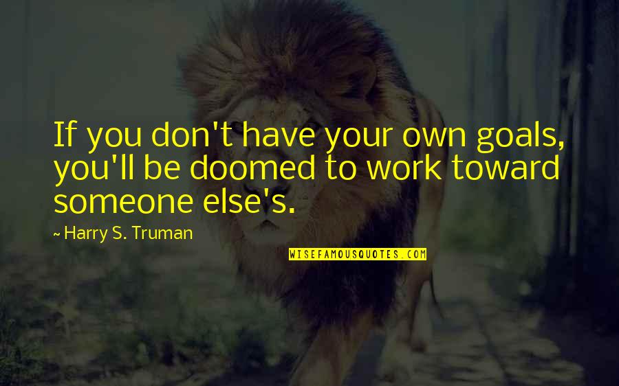 Hanauer Stone Quotes By Harry S. Truman: If you don't have your own goals, you'll