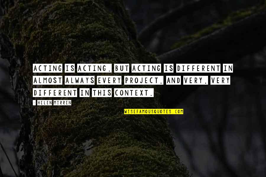 Hanawalt Quotes By Helen Mirren: Acting is acting, but acting is different in