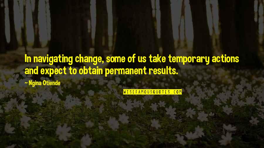 Hanawalt Quotes By Ngina Otiende: In navigating change, some of us take temporary