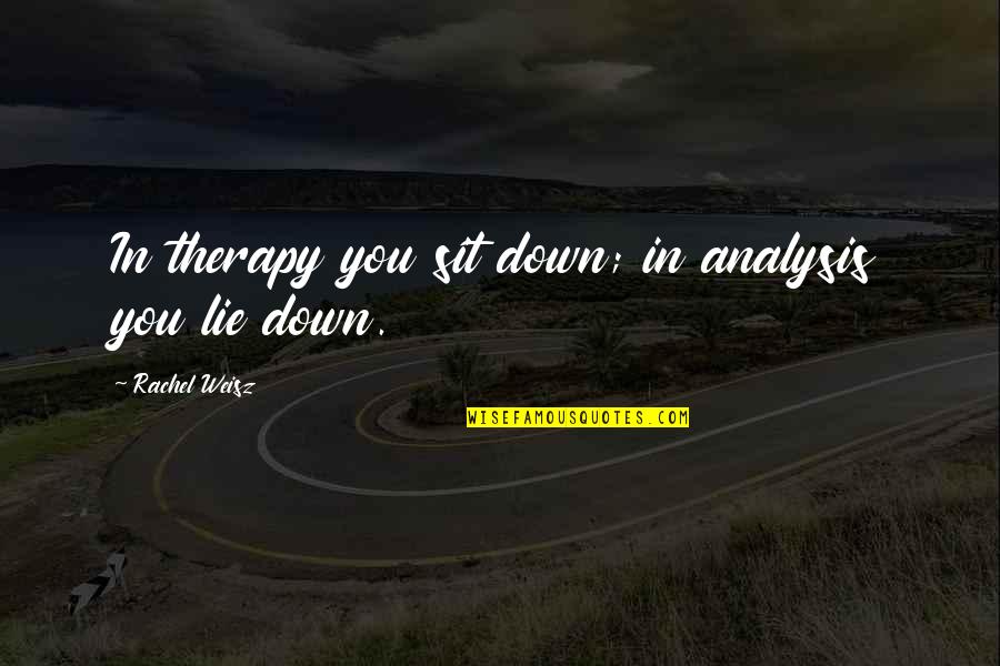 Hanawalt Quotes By Rachel Weisz: In therapy you sit down; in analysis you