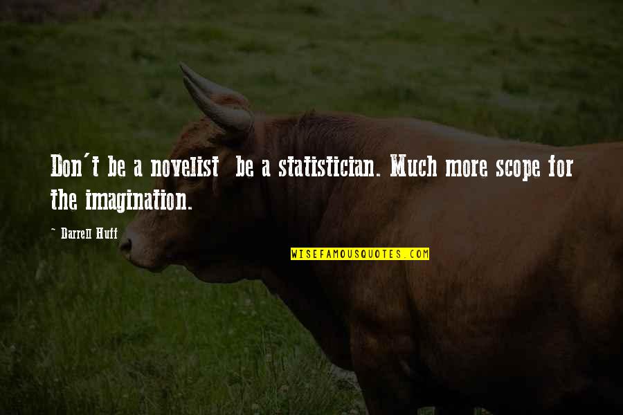 Hanayagi Toshinami Quotes By Darrell Huff: Don't be a novelist be a statistician. Much