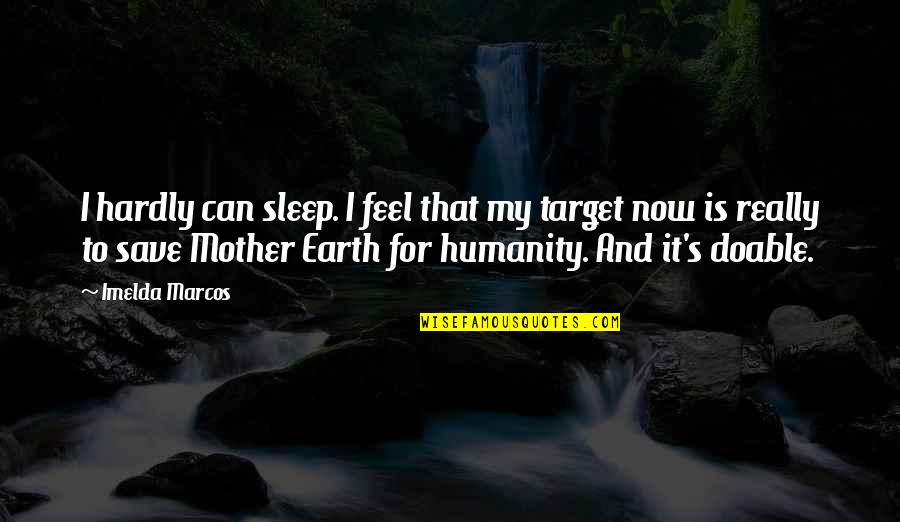Hanbal Quotes By Imelda Marcos: I hardly can sleep. I feel that my