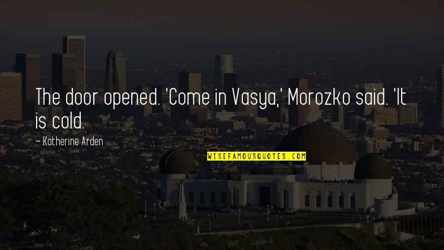 Hanbang Dvr Quotes By Katherine Arden: The door opened. 'Come in Vasya,' Morozko said. Hanbang Dvr Quotes By Katherine Arden: The door opened. 'Come in Vasya,' Morozko said.