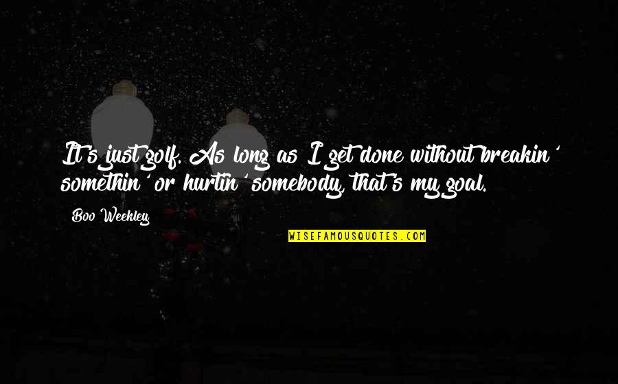 Hanbin Quotes By Boo Weekley: It's just golf. As long as I get
