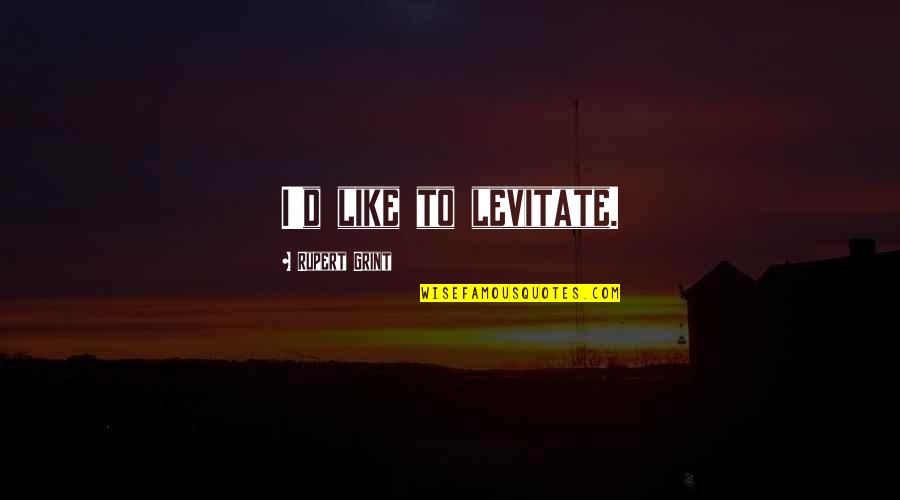 Hance And Smythe Quotes By Rupert Grint: I'd like to levitate.