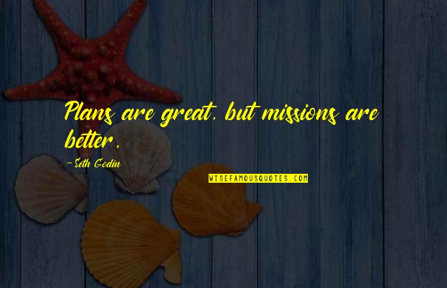 Hance And Smythe Quotes By Seth Godin: Plans are great, but missions are better.