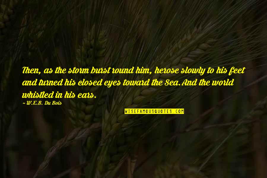 Hance Quotes By W.E.B. Du Bois: Then, as the storm burst round him, herose Hance Quotes By W.E.B. Du Bois: Then, as the storm burst round him, herose