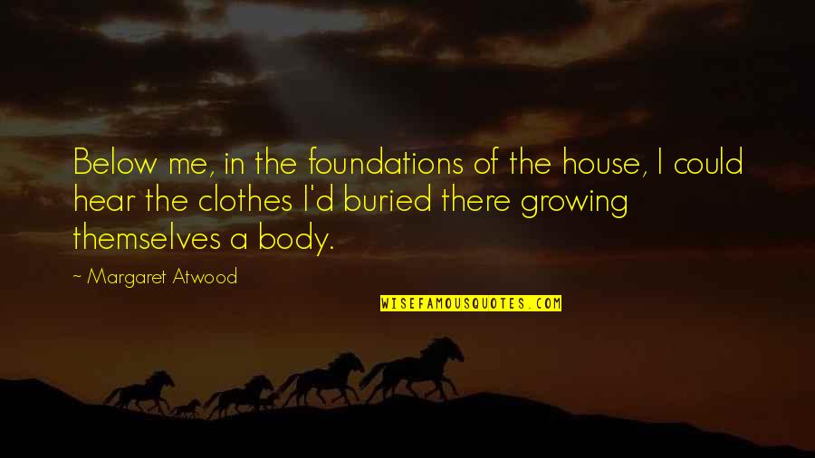 Hancel Phipps Quotes By Margaret Atwood: Below me, in the foundations of the house,