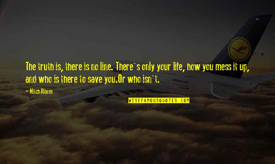 Hanchar Division Quotes By Mitch Albom: The truth is, there is no line. There's Hanchar Division Quotes By Mitch Albom: The truth is, there is no line. There's