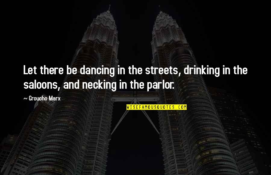 Hancharyk Quotes By Groucho Marx: Let there be dancing in the streets, drinking