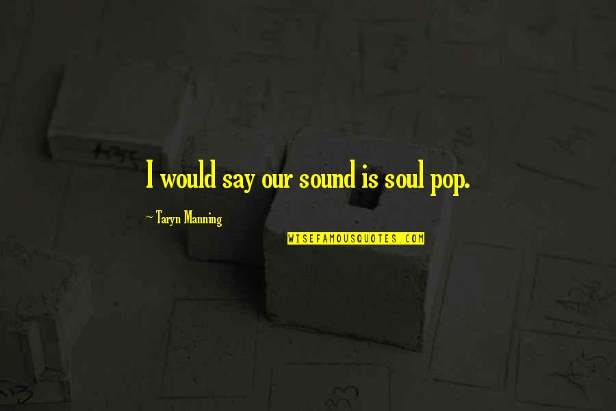 Hancher Auditorium Quotes By Taryn Manning: I would say our sound is soul pop.