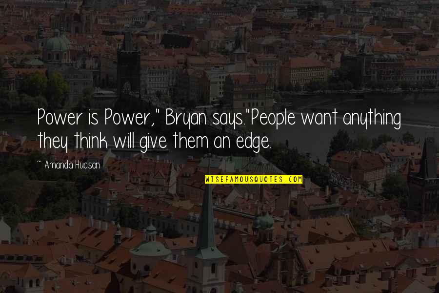 Hanchett K200 Quotes By Amanda Hudson: Power is Power," Bryan says."People want anything they Hanchett K200 Quotes By Amanda Hudson: Power is Power," Bryan says."People want anything they