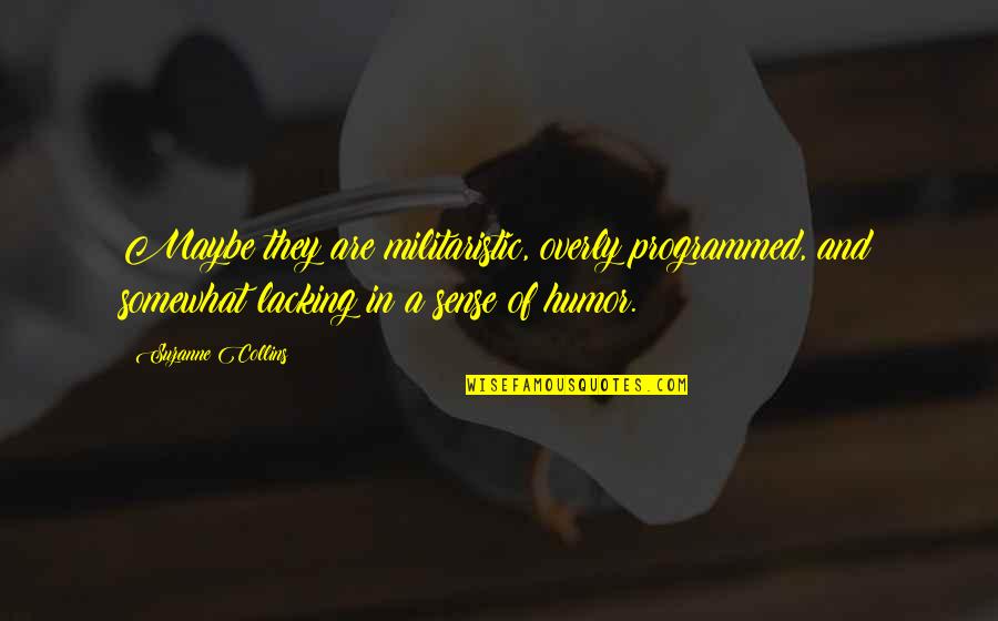 Hancock Fabrics Quotes By Suzanne Collins: Maybe they are militaristic, overly programmed, and somewhat Hancock Fabrics Quotes By Suzanne Collins: Maybe they are militaristic, overly programmed, and somewhat