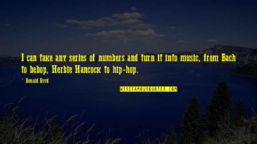 Hancock Quotes By Donald Byrd: I can take any series of numbers and