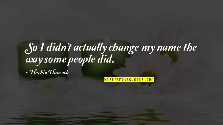 Hancock Quotes By Herbie Hancock: So I didn't actually change my name the