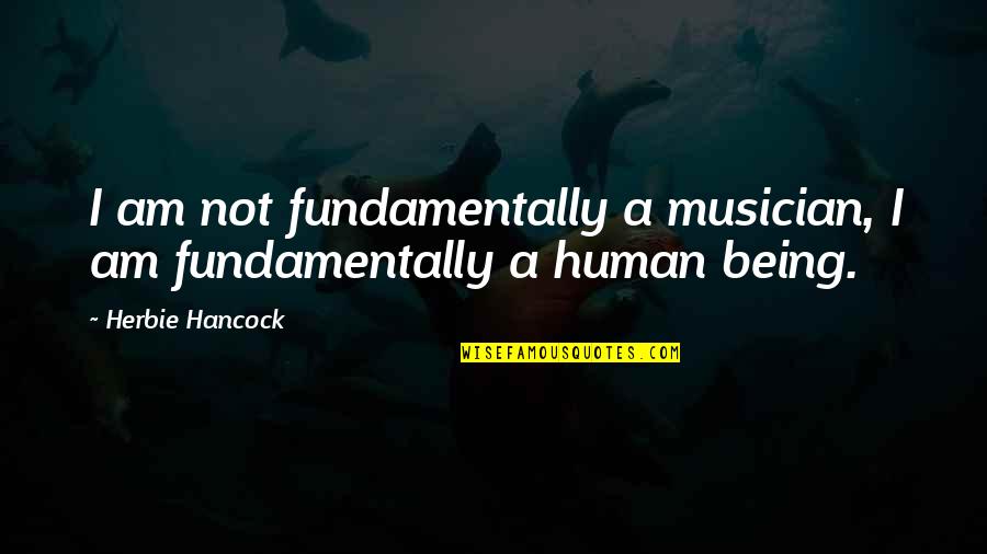 Hancock Quotes By Herbie Hancock: I am not fundamentally a musician, I am