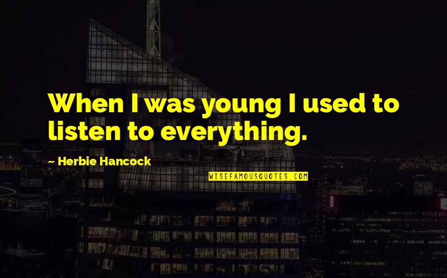 Hancock Quotes By Herbie Hancock: When I was young I used to listen